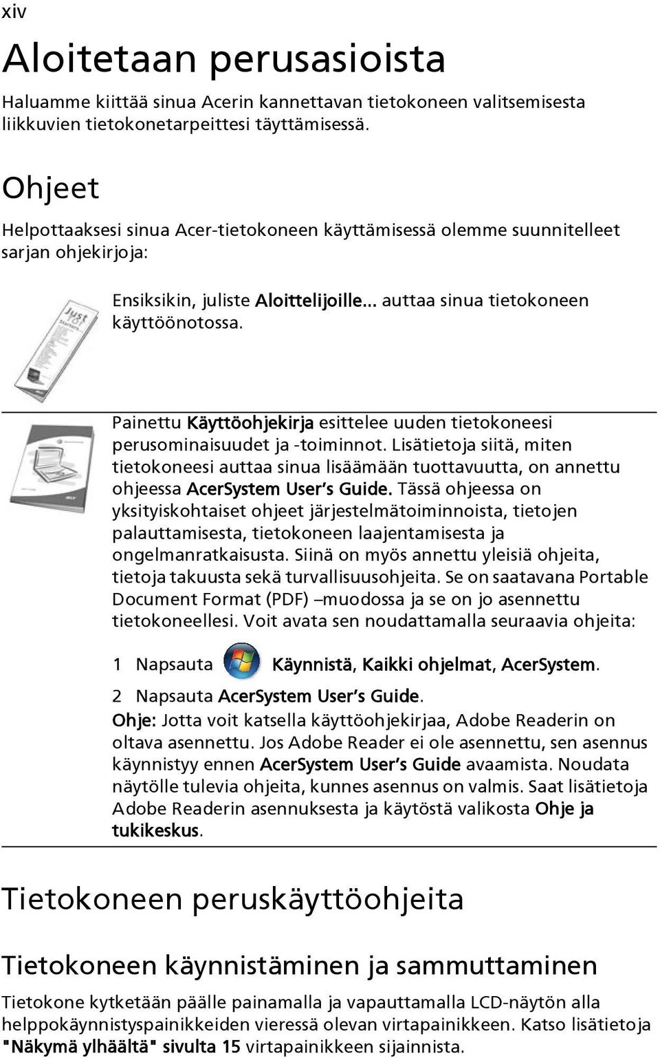 Painettu Käyttöohjekirja esittelee uuden tietokoneesi perusominaisuudet ja -toiminnot.