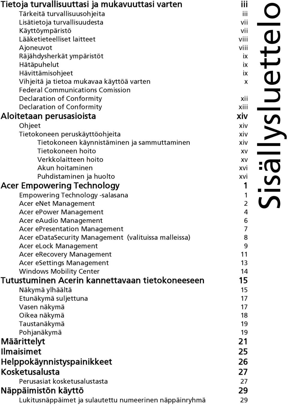 perusasioista xiv Ohjeet xiv Tietokoneen peruskäyttöohjeita xiv Tietokoneen käynnistäminen ja sammuttaminen xiv Tietokoneen hoito xv Verkkolaitteen hoito xv Akun hoitaminen xvi Puhdistaminen ja