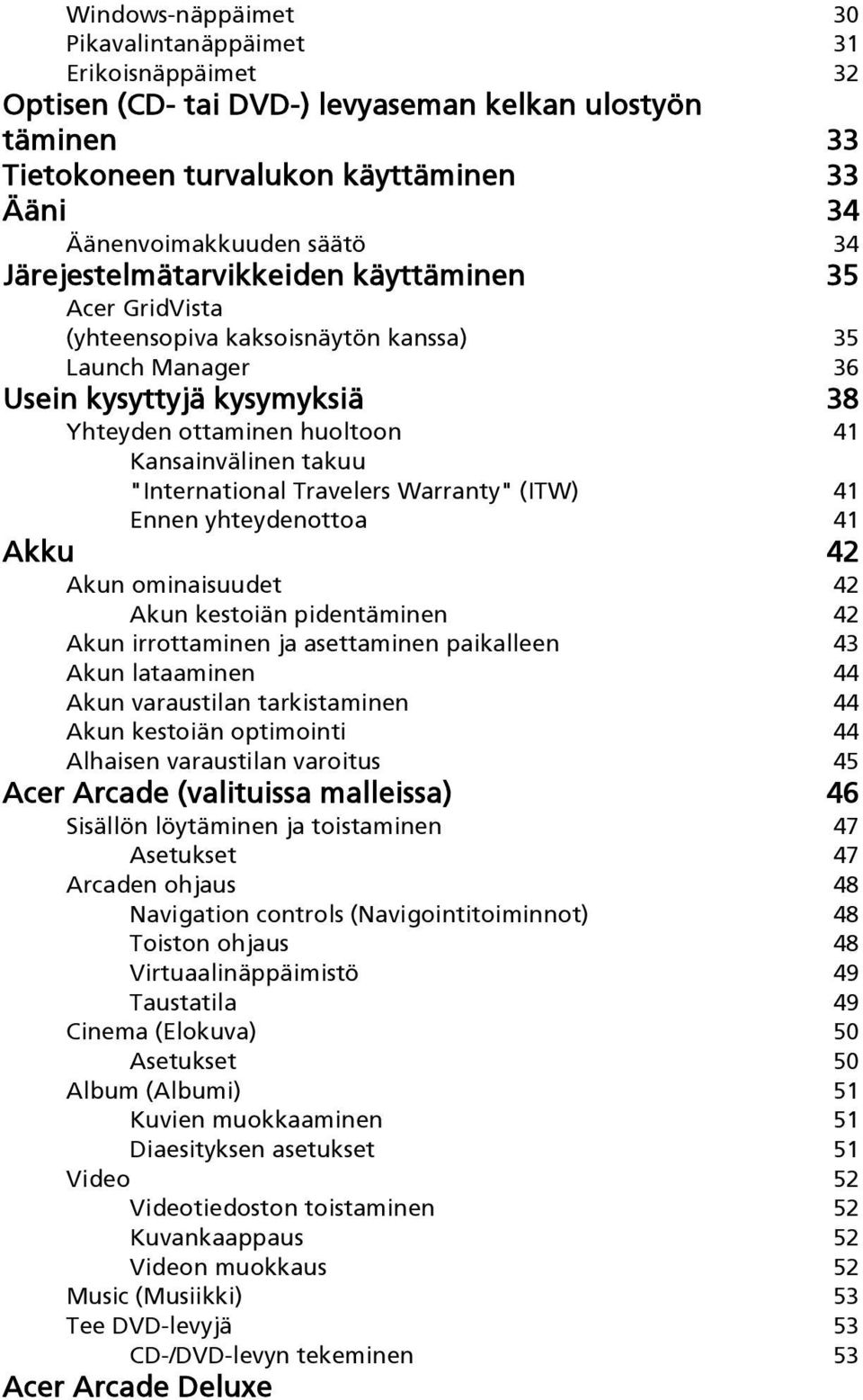 "International Travelers Warranty" (ITW) 41 Ennen yhteydenottoa 41 Akku 42 Akun ominaisuudet 42 Akun kestoiän pidentäminen 42 Akun irrottaminen ja asettaminen paikalleen 43 Akun lataaminen 44 Akun