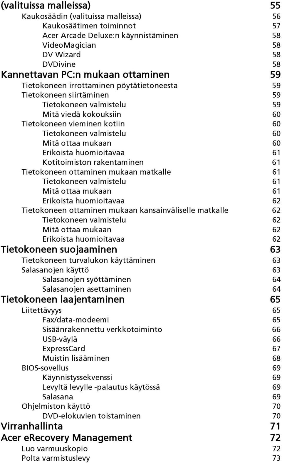 ottaa mukaan 60 Erikoista huomioitavaa 61 Kotitoimiston rakentaminen 61 Tietokoneen ottaminen mukaan matkalle 61 Tietokoneen valmistelu 61 Mitä ottaa mukaan 61 Erikoista huomioitavaa 62 Tietokoneen