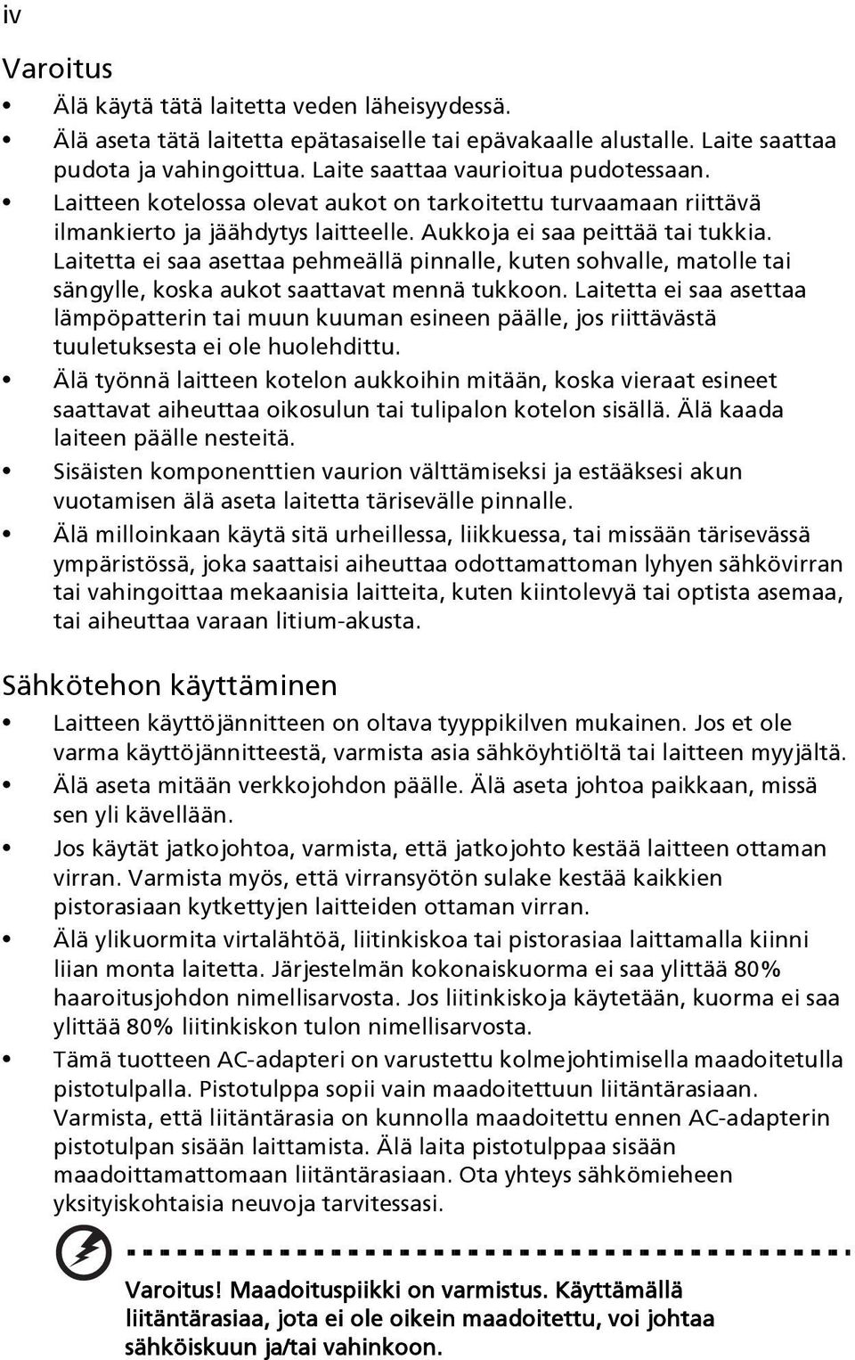 Laitetta ei saa asettaa pehmeällä pinnalle, kuten sohvalle, matolle tai sängylle, koska aukot saattavat mennä tukkoon.