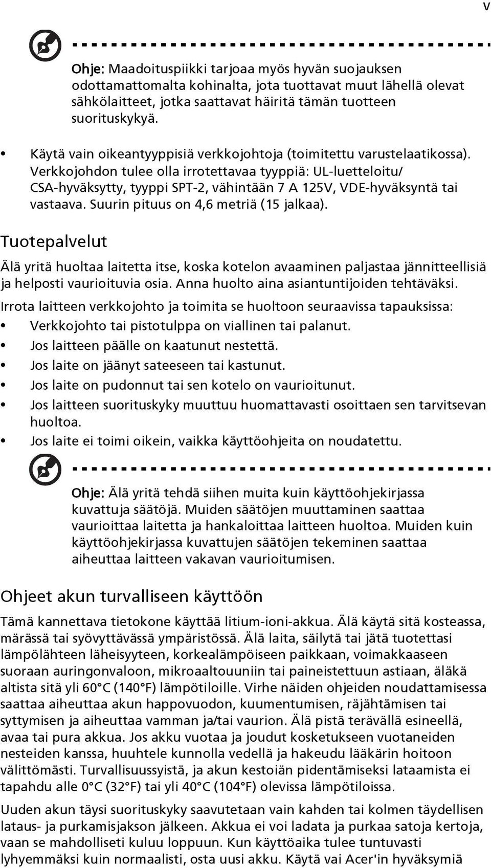 Verkkojohdon tulee olla irrotettavaa tyyppiä: UL-luetteloitu/ CSA-hyväksytty, tyyppi SPT-2, vähintään 7 A 125V, VDE-hyväksyntä tai vastaava. Suurin pituus on 4,6 metriä (15 jalkaa).