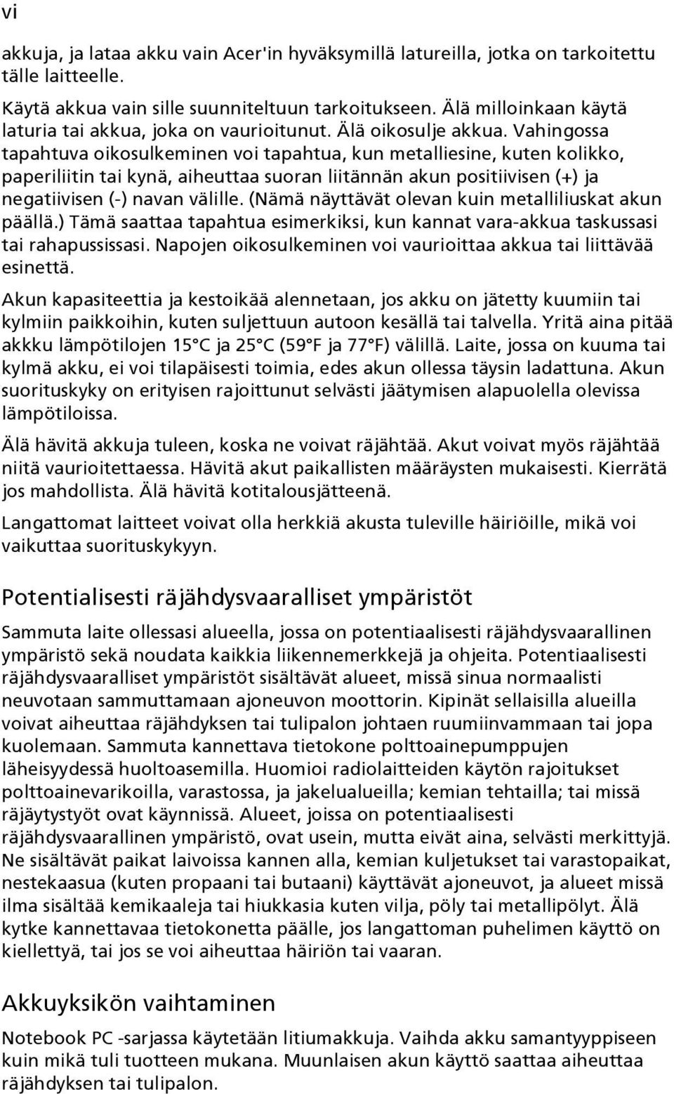 Vahingossa tapahtuva oikosulkeminen voi tapahtua, kun metalliesine, kuten kolikko, paperiliitin tai kynä, aiheuttaa suoran liitännän akun positiivisen (+) ja negatiivisen (-) navan välille.