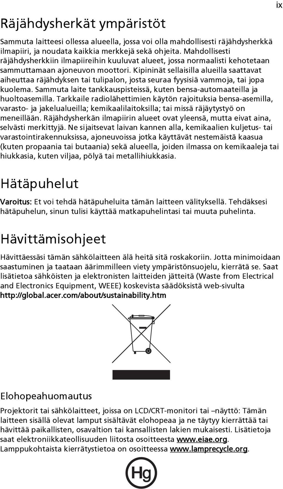 Kipininät sellaisilla alueilla saattavat aiheuttaa räjähdyksen tai tulipalon, josta seuraa fyysisiä vammoja, tai jopa kuolema.