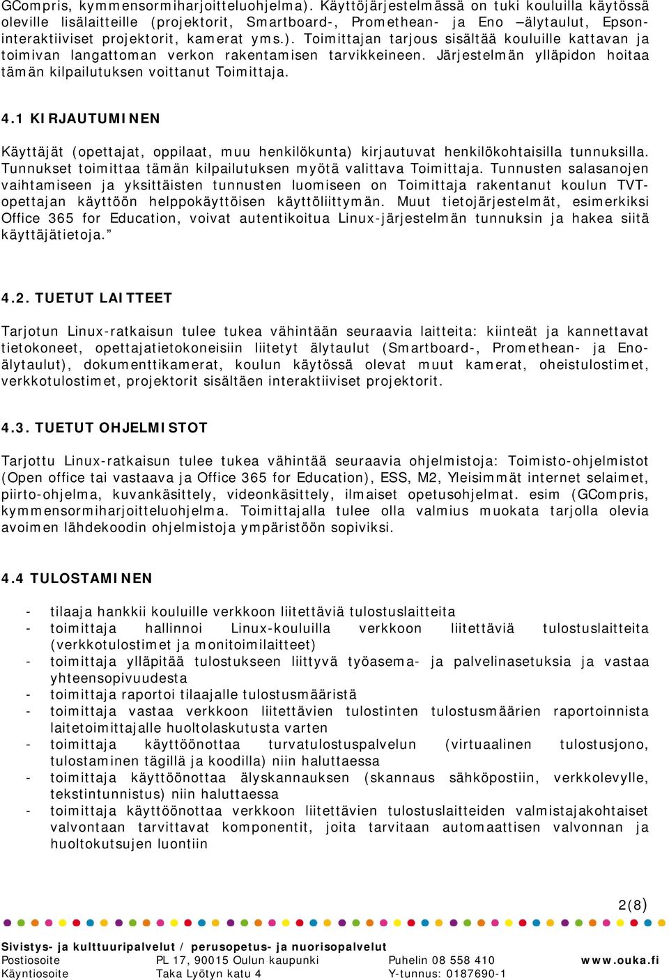 Toimittajan tarjous sisältää kouluille kattavan ja toimivan langattoman verkon rakentamisen tarvikkeineen. Järjestelmän ylläpidon hoitaa tämän kilpailutuksen voittanut Toimittaja. 4.