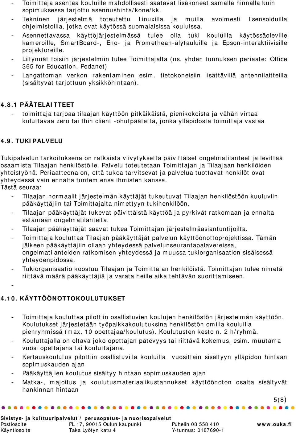 - Asennettavassa käyttöjärjestelmässä tulee olla tuki kouluilla käytössäoleville kameroille, SmartBoard-, Eno- ja Promethean-älytauluille ja Epson-interaktiivisille projektoreille.