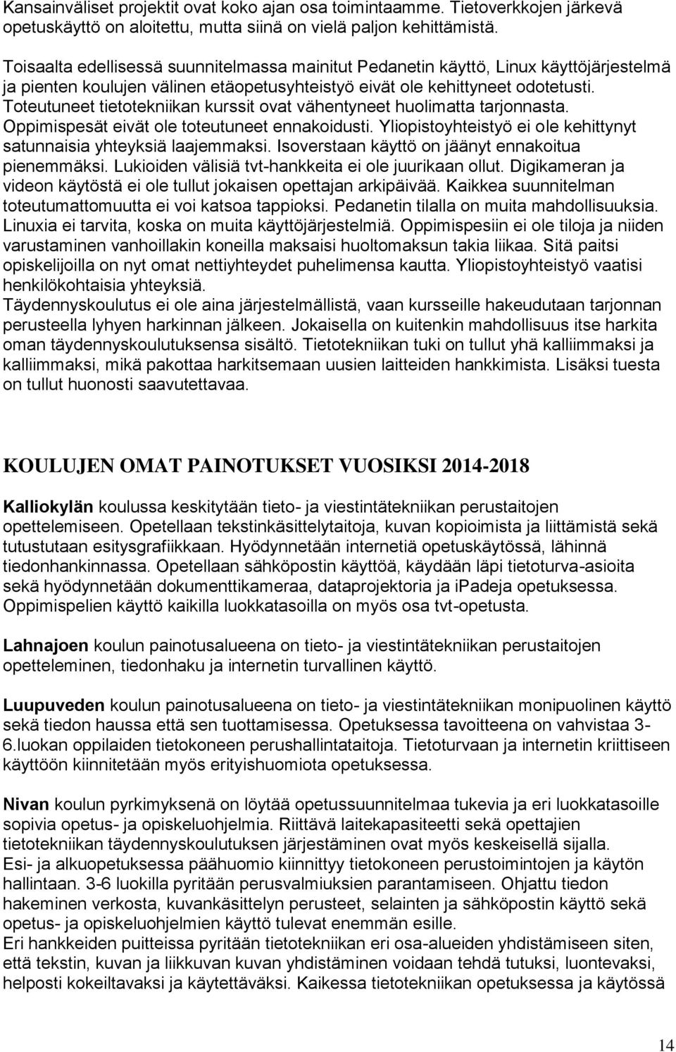 Toteutuneet tietotekniikan kurssit ovat vähentyneet huolimatta tarjonnasta. Oppimispesät eivät ole toteutuneet ennakoidusti. Yliopistoyhteistyö ei ole kehittynyt satunnaisia yhteyksiä laajemmaksi.