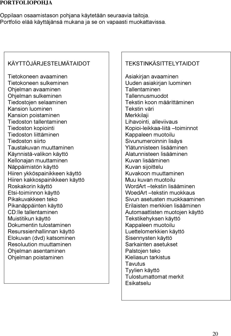 Tiedoston kopiointi Tiedoston liittäminen Tiedoston siirto Taustakuvan muuttaminen Käynnistä-valikon käyttö Kellonajan muuttaminen Näppäimistön käyttö Hiiren ykköspainikkeen käyttö Hiiren