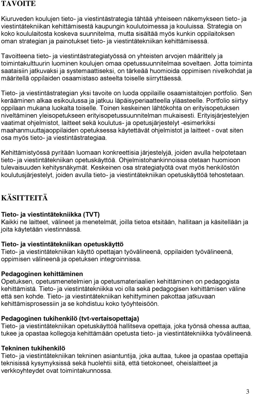 Tavoitteena tieto- ja viestintästrategiatyössä on yhteisten arvojen määrittely ja toimintakulttuurin luominen koulujen omaa opetussuunnitelmaa soveltaen.