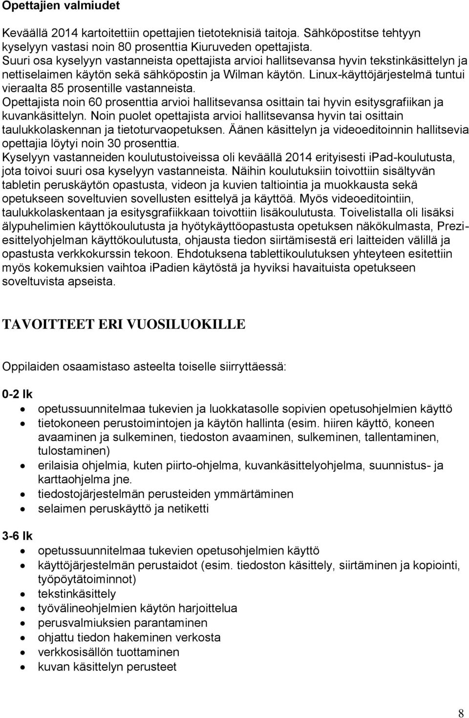 Linux-käyttöjärjestelmä tuntui vieraalta 85 prosentille vastanneista. Opettajista noin 60 prosenttia arvioi hallitsevansa osittain tai hyvin esitysgrafiikan ja kuvankäsittelyn.