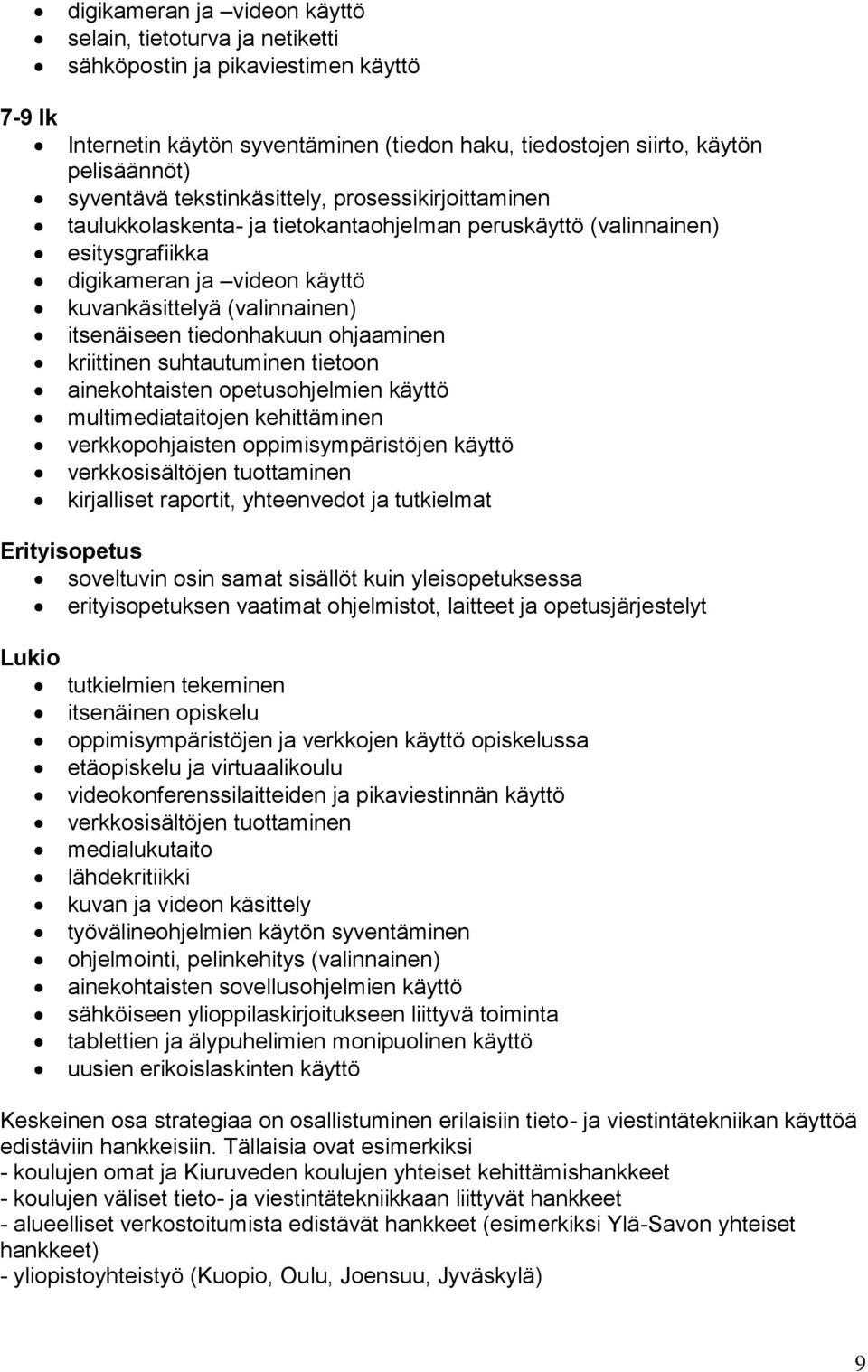 tiedonhakuun ohjaaminen kriittinen suhtautuminen tietoon ainekohtaisten opetusohjelmien käyttö multimediataitojen kehittäminen verkkopohjaisten oppimisympäristöjen käyttö verkkosisältöjen tuottaminen