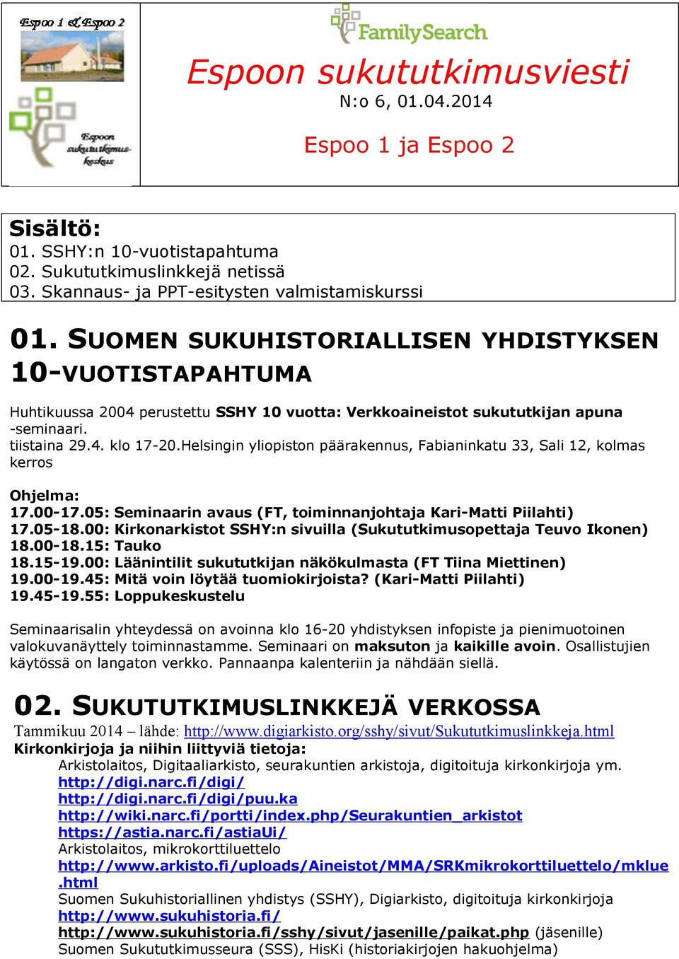 Helsingin yliopiston päärakennus, Fabianinkatu 33, Sali 12, kolmas kerros Ohjelma: 17.00-17.05: Seminaarin avaus (FT, toiminnanjohtaja Kari-Matti Piilahti) 17.05-18.