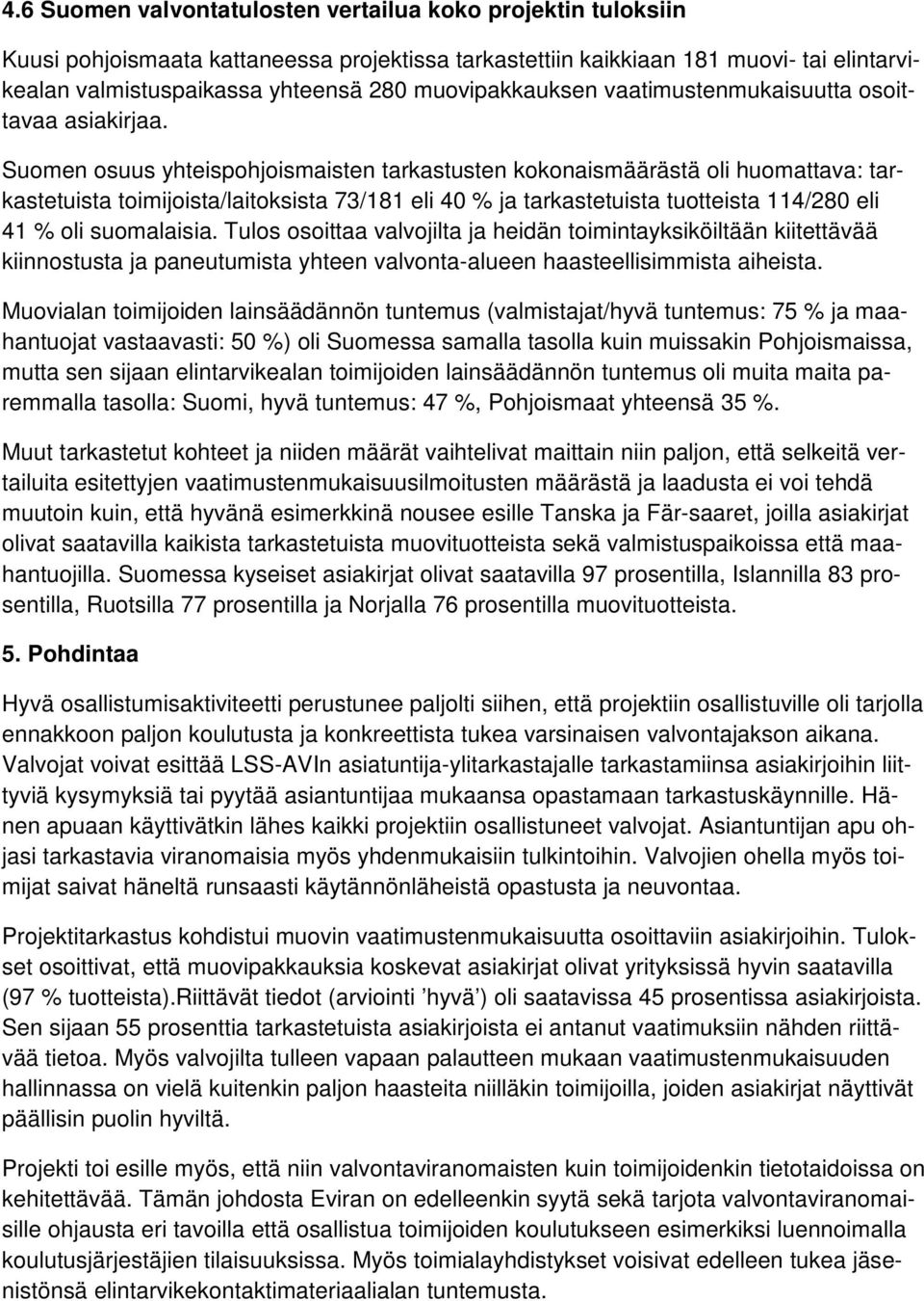 Suomen osuus yhteispohjoismaisten tarkastusten kokonaismäärästä oli huomattava: tarkastetuista toimijoista/laitoksista 73/181 eli 40 % ja tarkastetuista tuotteista 114/280 eli 41 % oli suomalaisia.