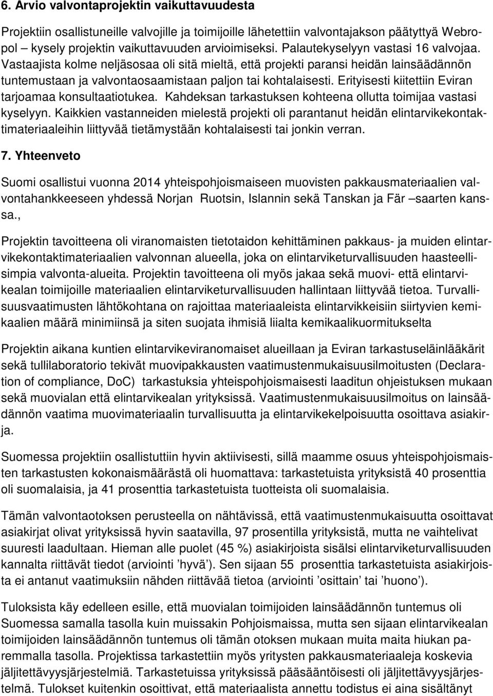 Erityisesti kiitettiin Eviran tarjoamaa konsultaatiotukea. Kahdeksan tarkastuksen kohteena ollutta toimijaa vastasi kyselyyn.