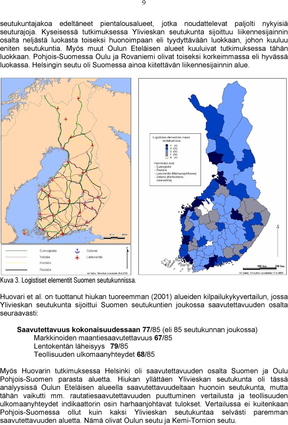 Myös muut Oulun Eteläisen alueet kuuluivat tutkimuksessa tähän luokkaan. Pohjois-Suomessa Oulu ja Rovaniemi olivat toiseksi korkeimmassa eli hyvässä luokassa.