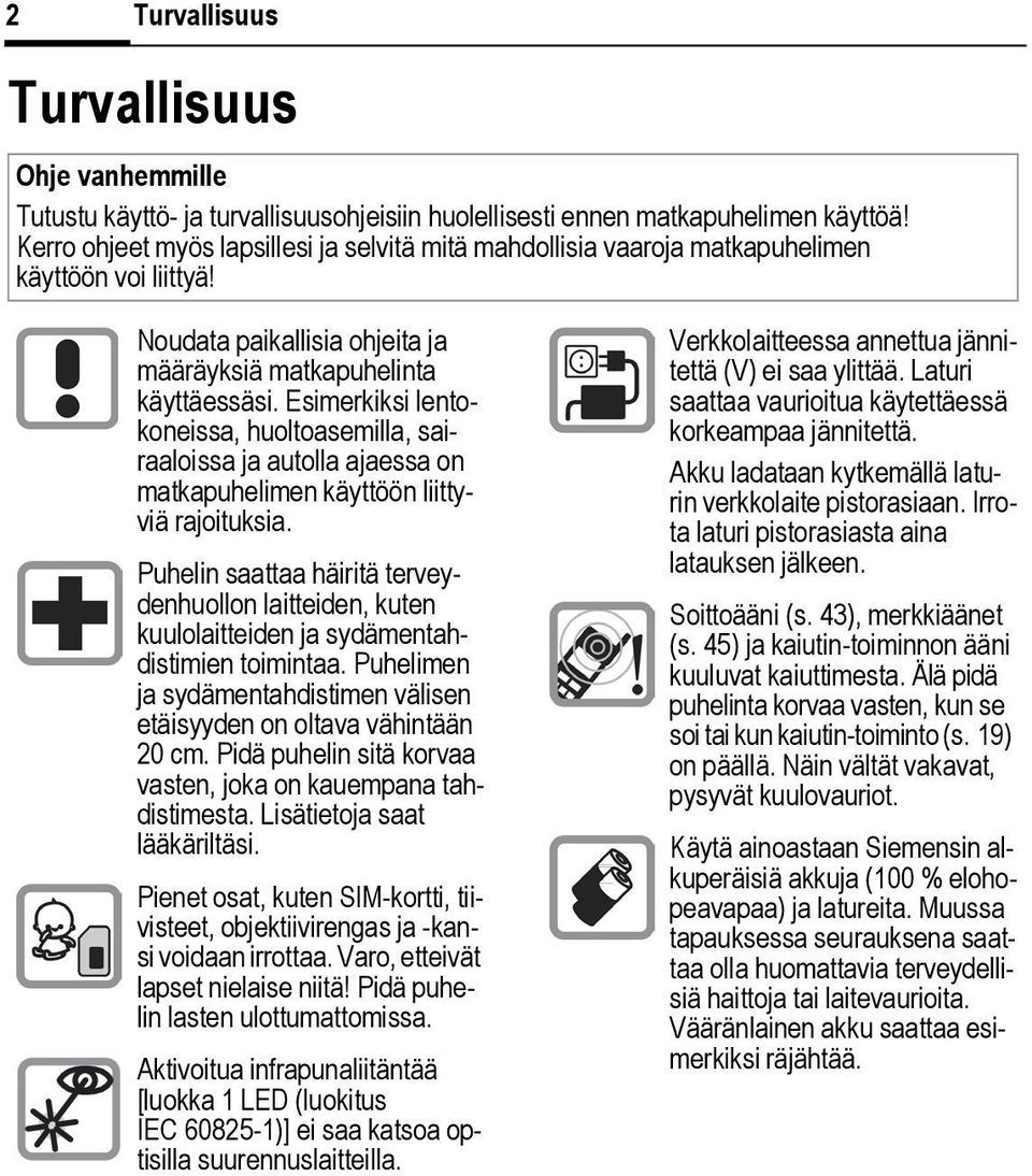 Esimerkiksi lentokoneissa, huoltoasemilla, sairaaloissa ja autolla ajaessa on matkapuhelimen käyttöön liittyviä rajoituksia.