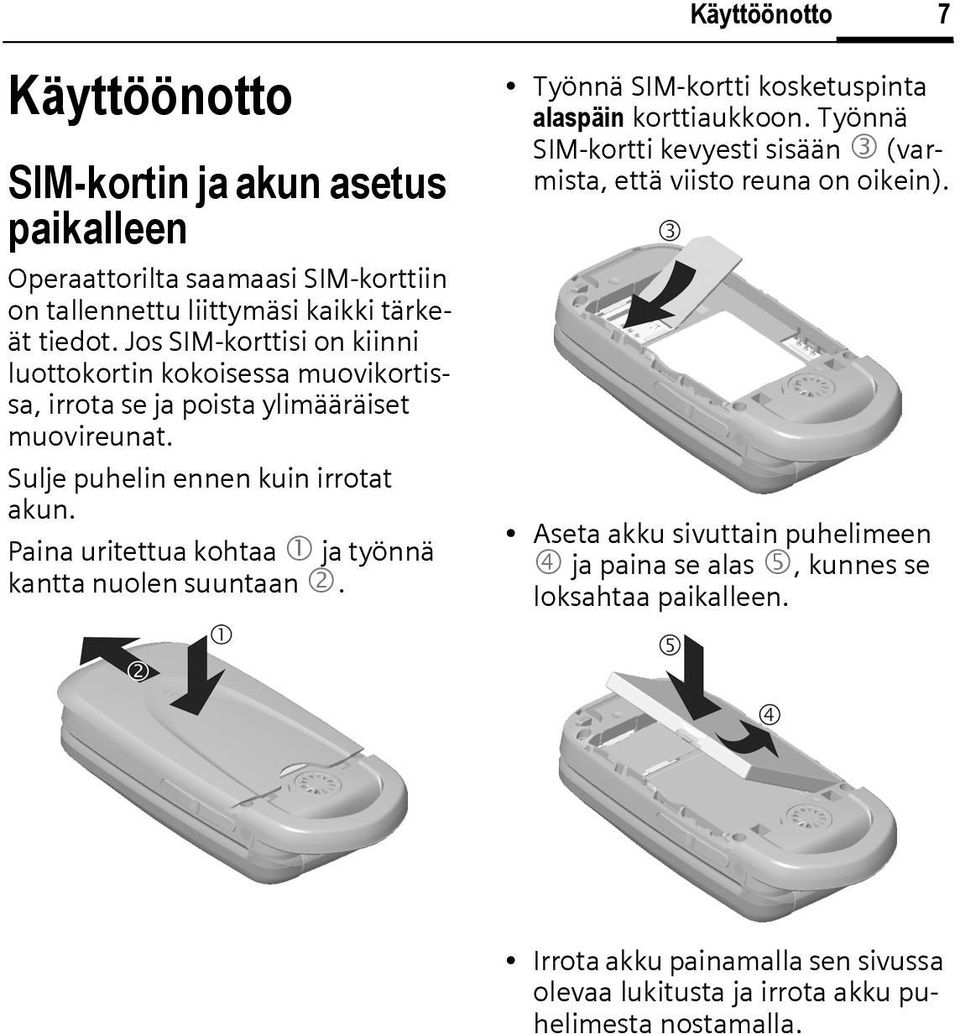 Paina uritettua kohtaa 1 ja työnnä kantta nuolen suuntaan 2. Työnnä SIM-kortti kosketuspinta alaspäin korttiaukkoon.