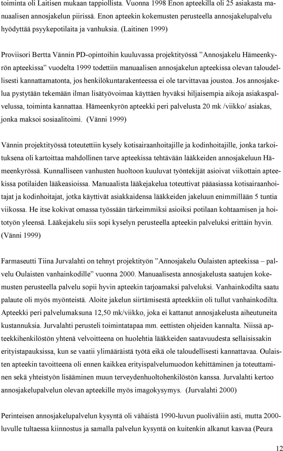 (Laitinen 1999) Proviisori Bertta Vännin PD opintoihin kuuluvassa projektityössä Annosjakelu Hämeenkyrön apteekissa vuodelta 1999 todettiin manuaalisen annosjakelun apteekissa olevan taloudellisesti