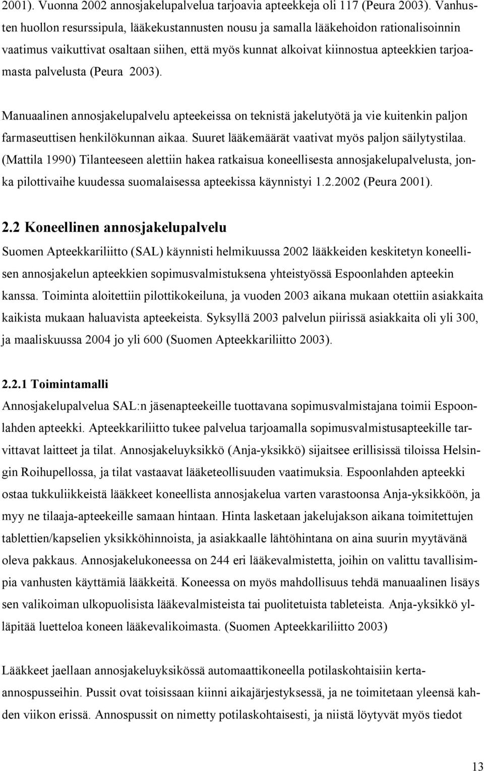 palvelusta (Peura 2003). Manuaalinen annosjakelupalvelu apteekeissa on teknistä jakelutyötä ja vie kuitenkin paljon farmaseuttisen henkilökunnan aikaa.