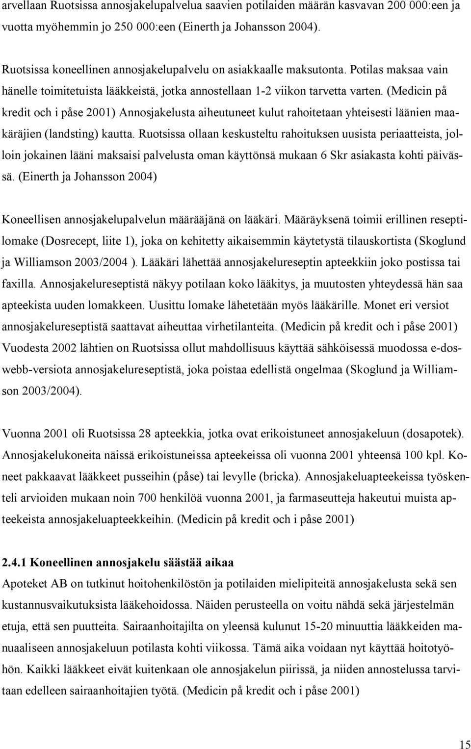 (Medicin på kredit och i påse 2001) Annosjakelusta aiheutuneet kulut rahoitetaan yhteisesti läänien maakäräjien (landsting) kautta.