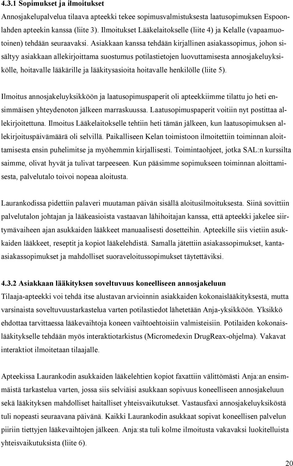 Asiakkaan kanssa tehdään kirjallinen asiakassopimus, johon sisältyy asiakkaan allekirjoittama suostumus potilastietojen luovuttamisesta annosjakeluyksikölle, hoitavalle lääkärille ja lääkitysasioita