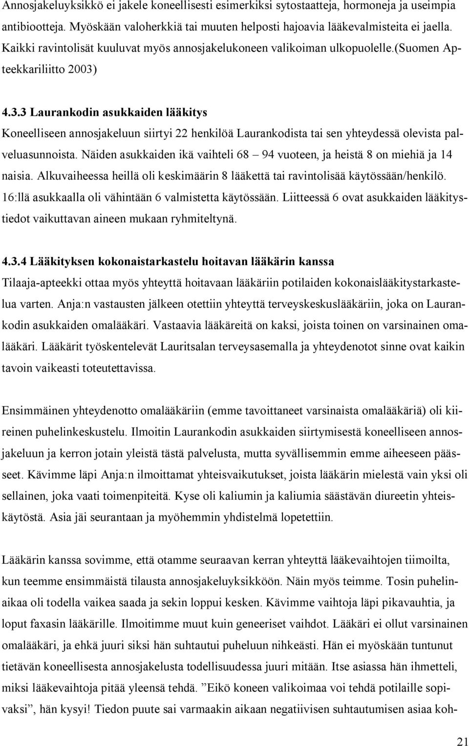 4.3.3 Laurankodin asukkaiden lääkitys Koneelliseen annosjakeluun siirtyi 22 henkilöä Laurankodista tai sen yhteydessä olevista palveluasunnoista.