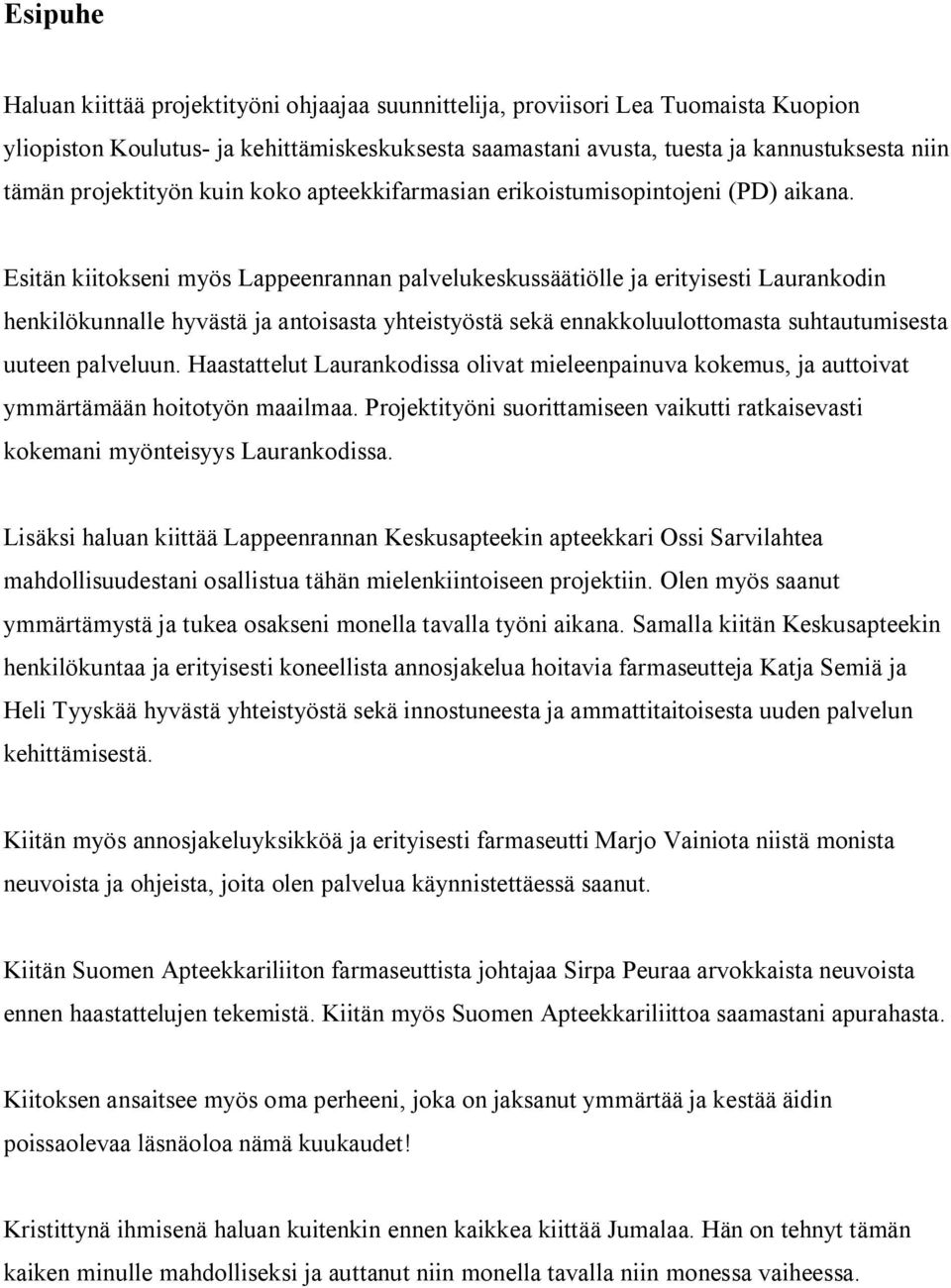Esitän kiitokseni myös Lappeenrannan palvelukeskussäätiölle ja erityisesti Laurankodin henkilökunnalle hyvästä ja antoisasta yhteistyöstä sekä ennakkoluulottomasta suhtautumisesta uuteen palveluun.