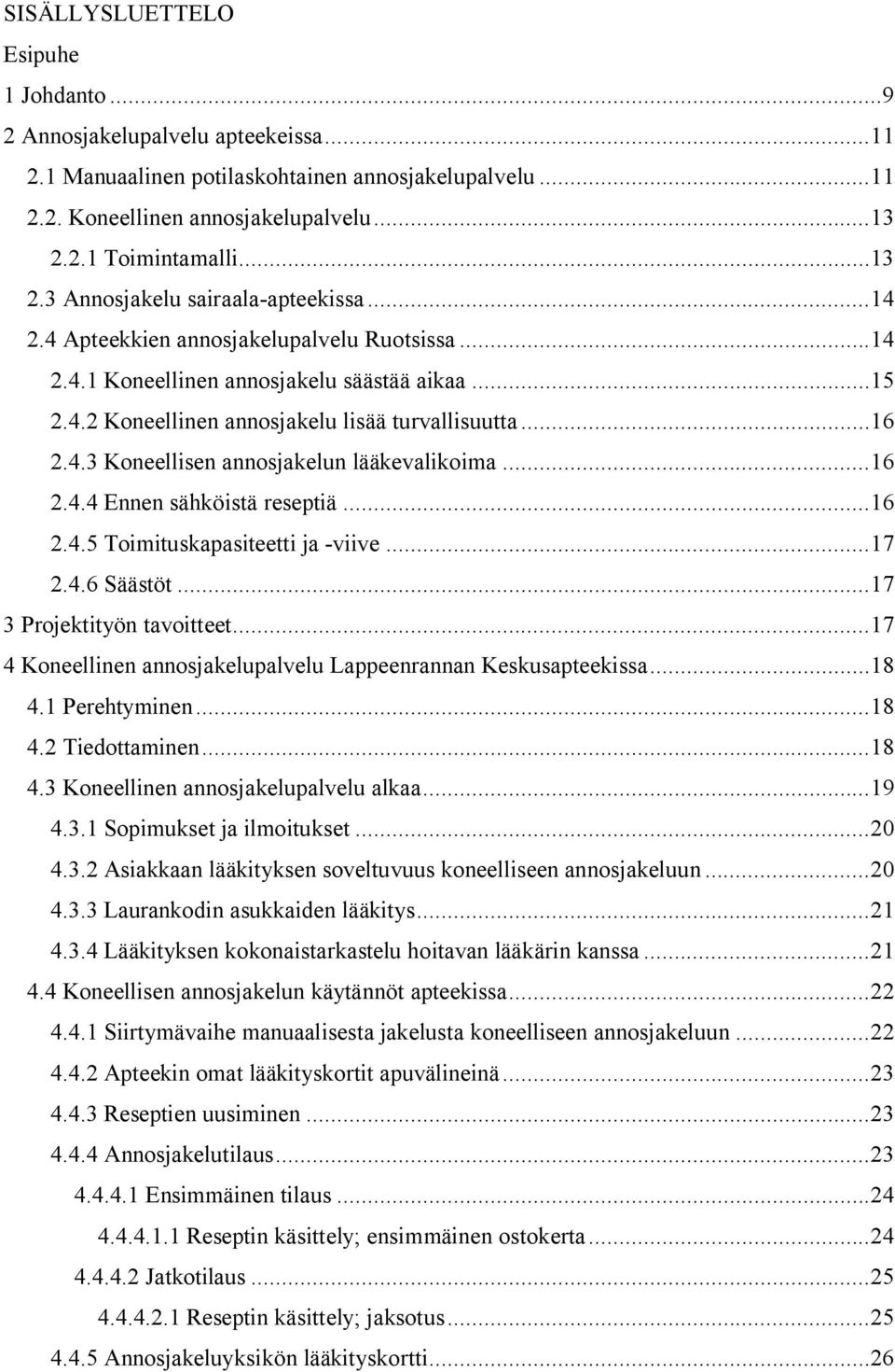 4.3 Koneellisen annosjakelun lääkevalikoima...16 2.4.4 Ennen sähköistä reseptiä...16 2.4.5 Toimituskapasiteetti ja viive...17 2.4.6 Säästöt...17 3 Projektityön tavoitteet.