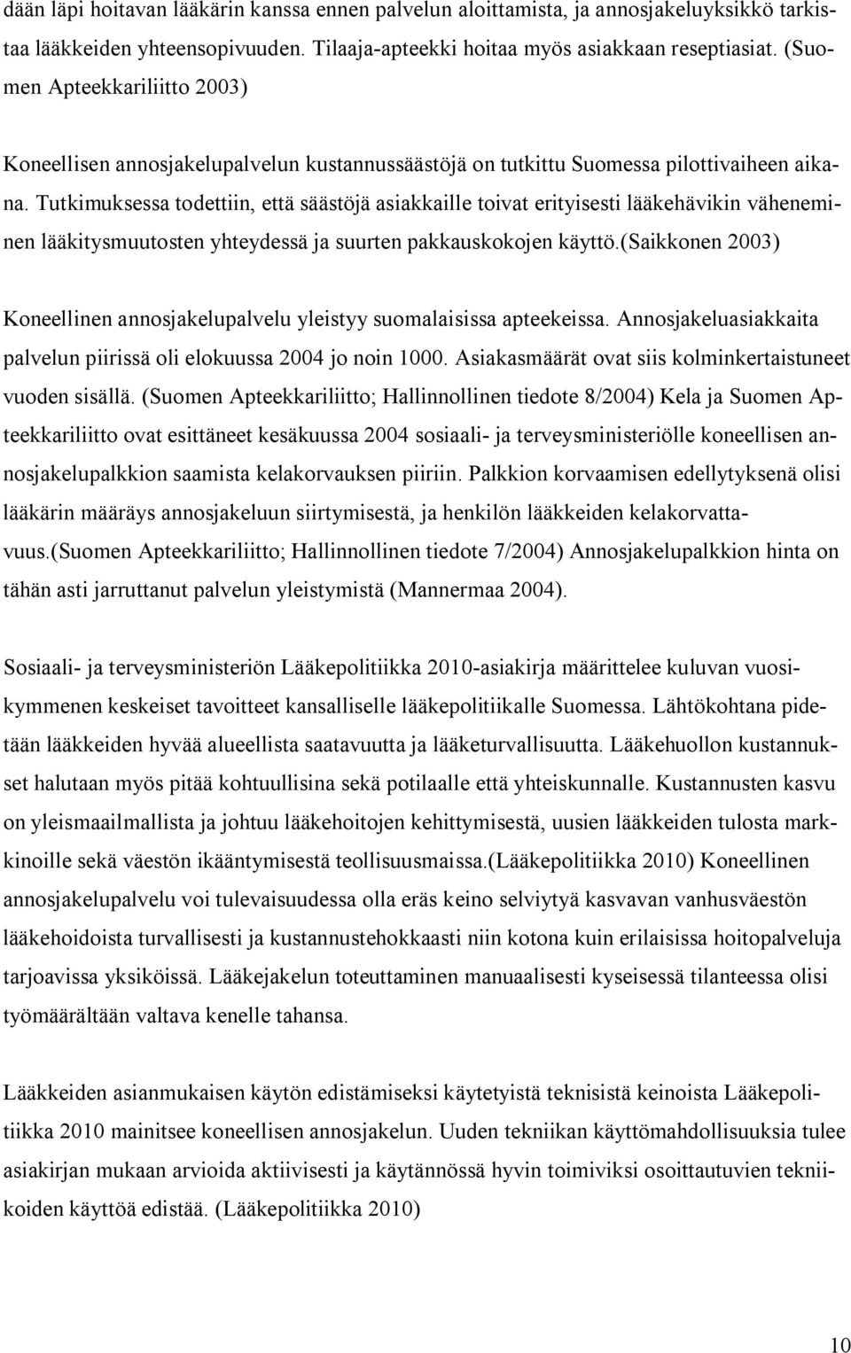 Tutkimuksessa todettiin, että säästöjä asiakkaille toivat erityisesti lääkehävikin väheneminen lääkitysmuutosten yhteydessä ja suurten pakkauskokojen käyttö.