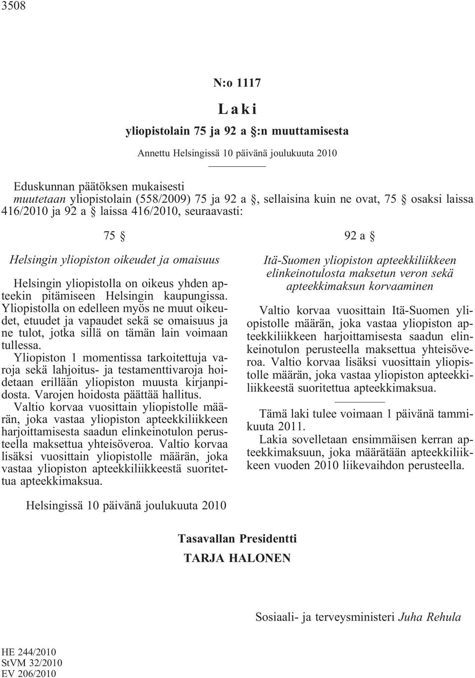 kaupungissa. Yliopistolla on edelleen myös ne muut oikeudet, etuudet ja vapaudet sekä se omaisuus ja ne tulot, jotka sillä on tämän lain voimaan tullessa.