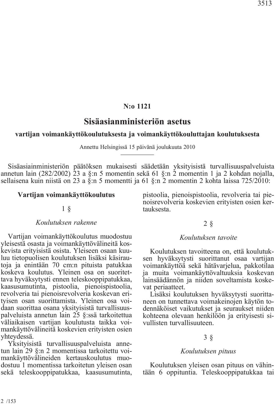 2 momentin 2 kohta laissa 725/2010: Vartijan voimankäyttökoulutus 1 Koulutuksen rakenne Vartijan voimankäyttökoulutus muodostuu yleisestä osasta ja voimankäyttövälineitä koskevista erityisistä osista.