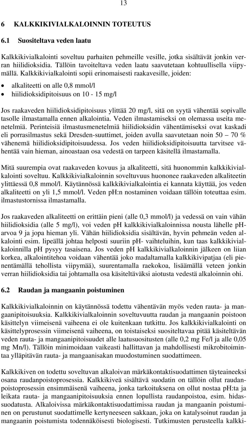 Kalkkikivialkalointi sopii erinomaisesti raakavesille, joiden: alkaliteetti on alle 0,8 mmol/l hiilidioksidipitoisuus on 10-15 mg/l Jos raakaveden hiilidioksidipitoisuus ylittää 20 mg/l, sitä on