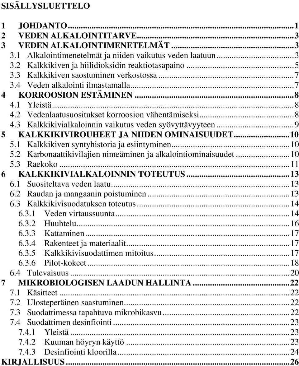 ..9 5 KALKKIKIVIROUHEET JA NIIDEN OMINAISUUDET...10 5.1 Kalkkikiven syntyhistoria ja esiintyminen...10 5.2 Karbonaattikivilajien nimeäminen ja alkalointiominaisuudet...10 5.3 Raekoko.