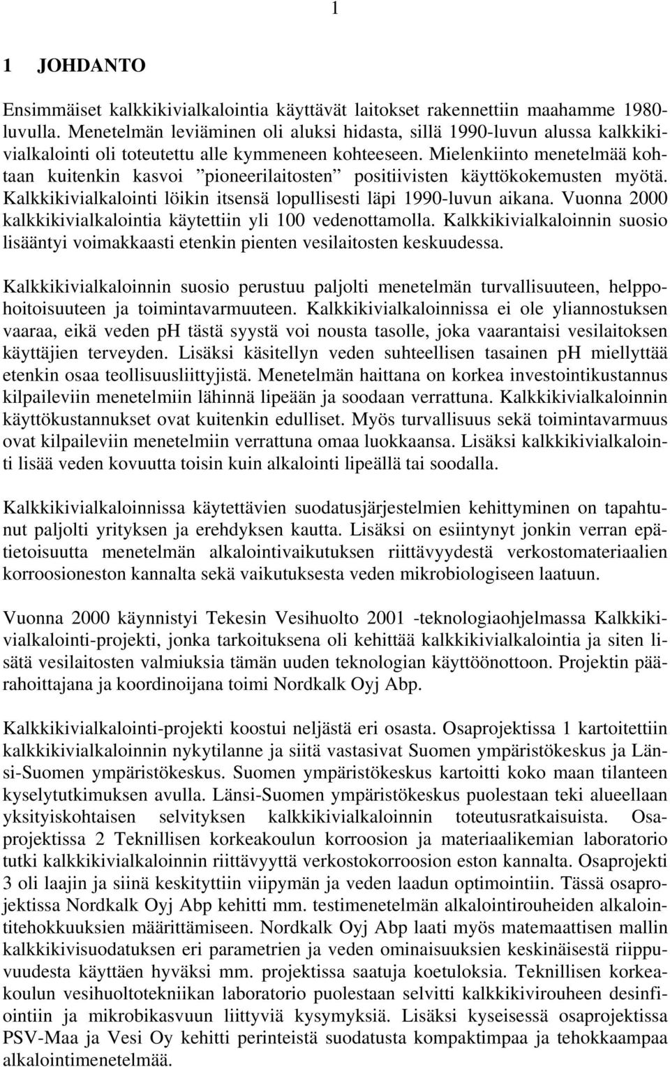 Mielenkiinto menetelmää kohtaan kuitenkin kasvoi pioneerilaitosten positiivisten käyttökokemusten myötä. Kalkkikivialkalointi löikin itsensä lopullisesti läpi 1990-luvun aikana.