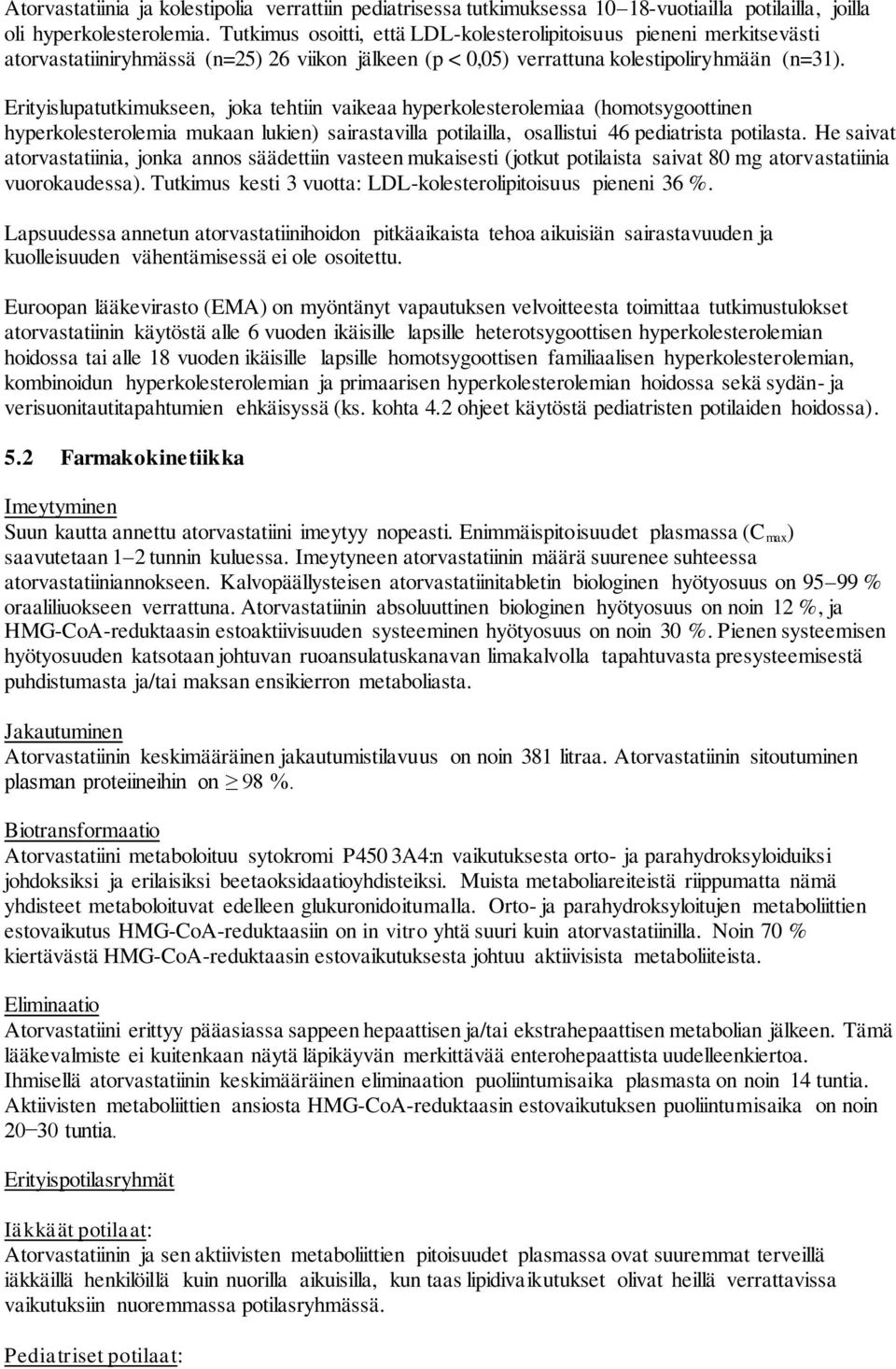 Erityislupatutkimukseen, joka tehtiin vaikeaa hyperkolesterolemiaa (homotsygoottinen hyperkolesterolemia mukaan lukien) sairastavilla potilailla, osallistui 46 pediatrista potilasta.