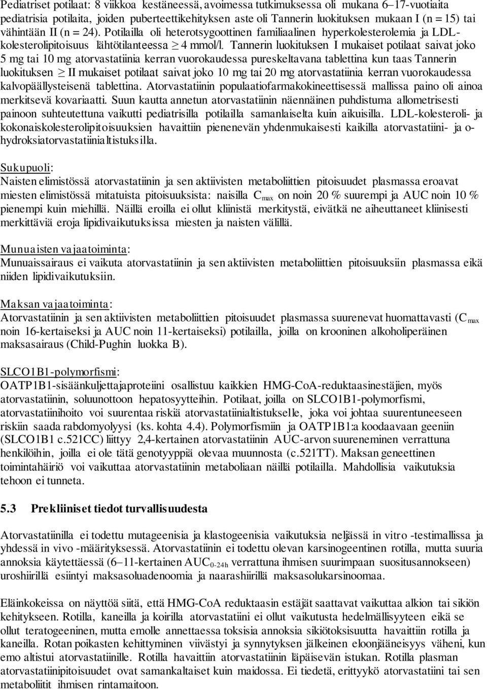 Tannerin luokituksen I mukaiset potilaat saivat joko 5 mg tai 10 mg atorvastatiinia kerran vuorokaudessa pureskeltavana tablettina kun taas Tannerin luokituksen II mukaiset potilaat saivat joko 10 mg