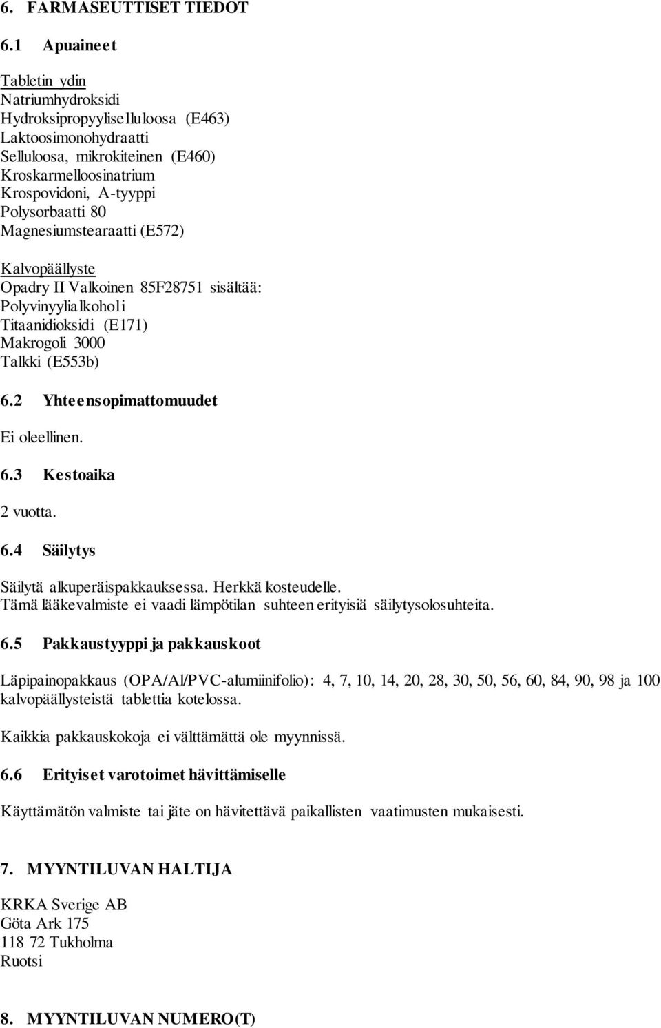 Magnesiumstearaatti (E572) Kalvopäällyste Opadry II Valkoinen 85F28751 sisältää: Polyvinyylialkoholi Titaanidioksidi (E171) Makrogoli 3000 Talkki (E553b) 6.2 Yhteensopimattomuudet Ei oleellinen. 6.3 Kestoaika 2 vuotta.