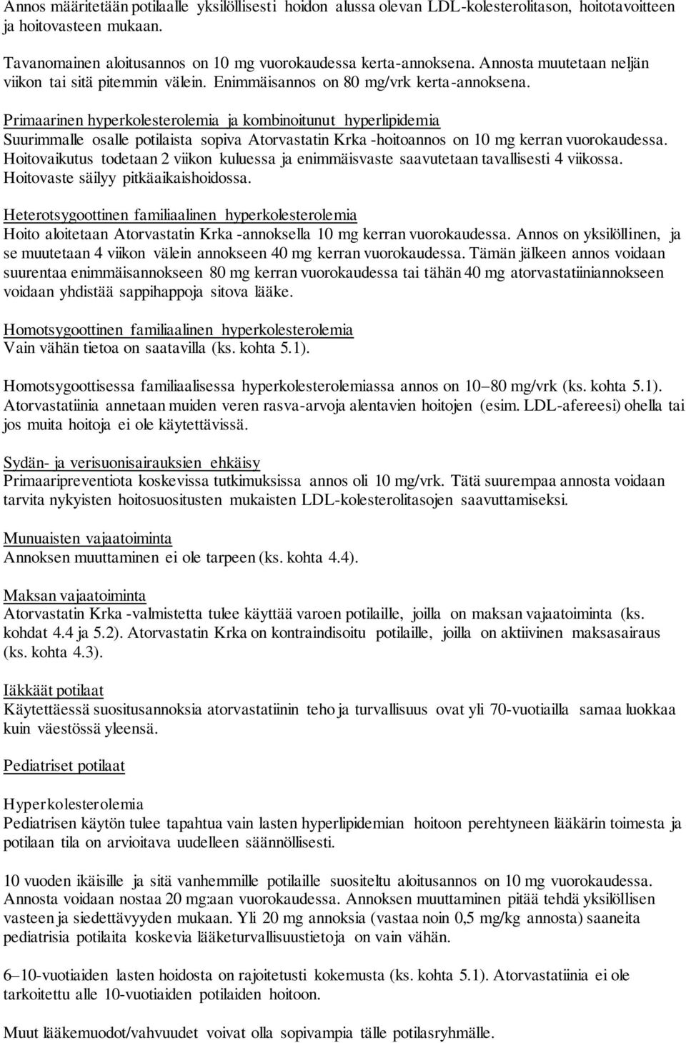 Primaarinen hyperkolesterolemia ja kombinoitunut hyperlipidemia Suurimmalle osalle potilaista sopiva Atorvastatin Krka -hoitoannos on 10 mg kerran vuorokaudessa.