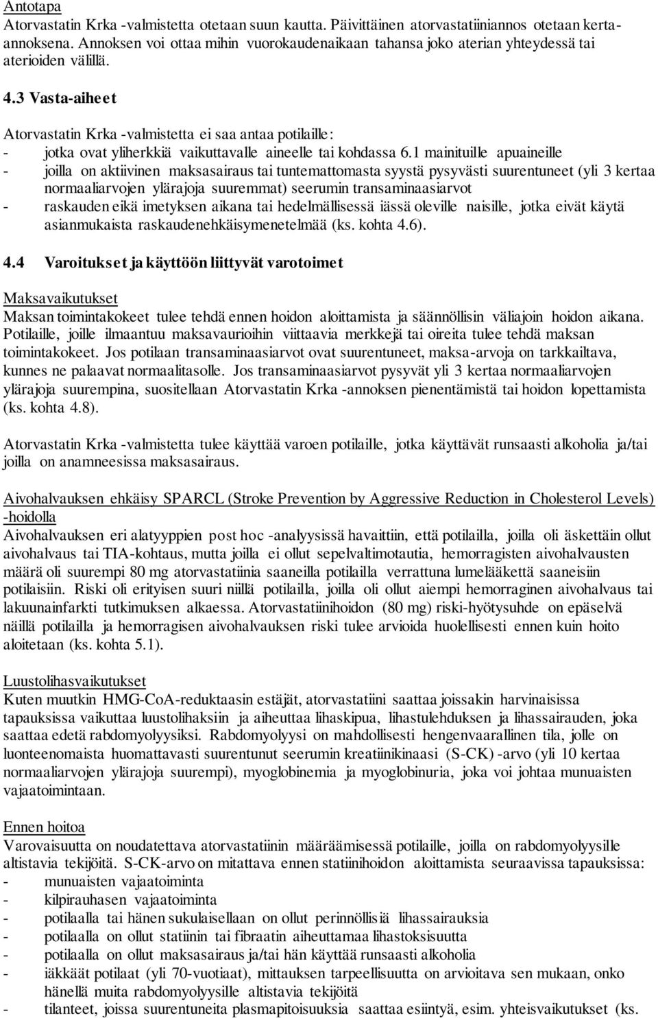 3 Vasta-aiheet Atorvastatin Krka -valmistetta ei saa antaa potilaille: - jotka ovat yliherkkiä vaikuttavalle aineelle tai kohdassa 6.