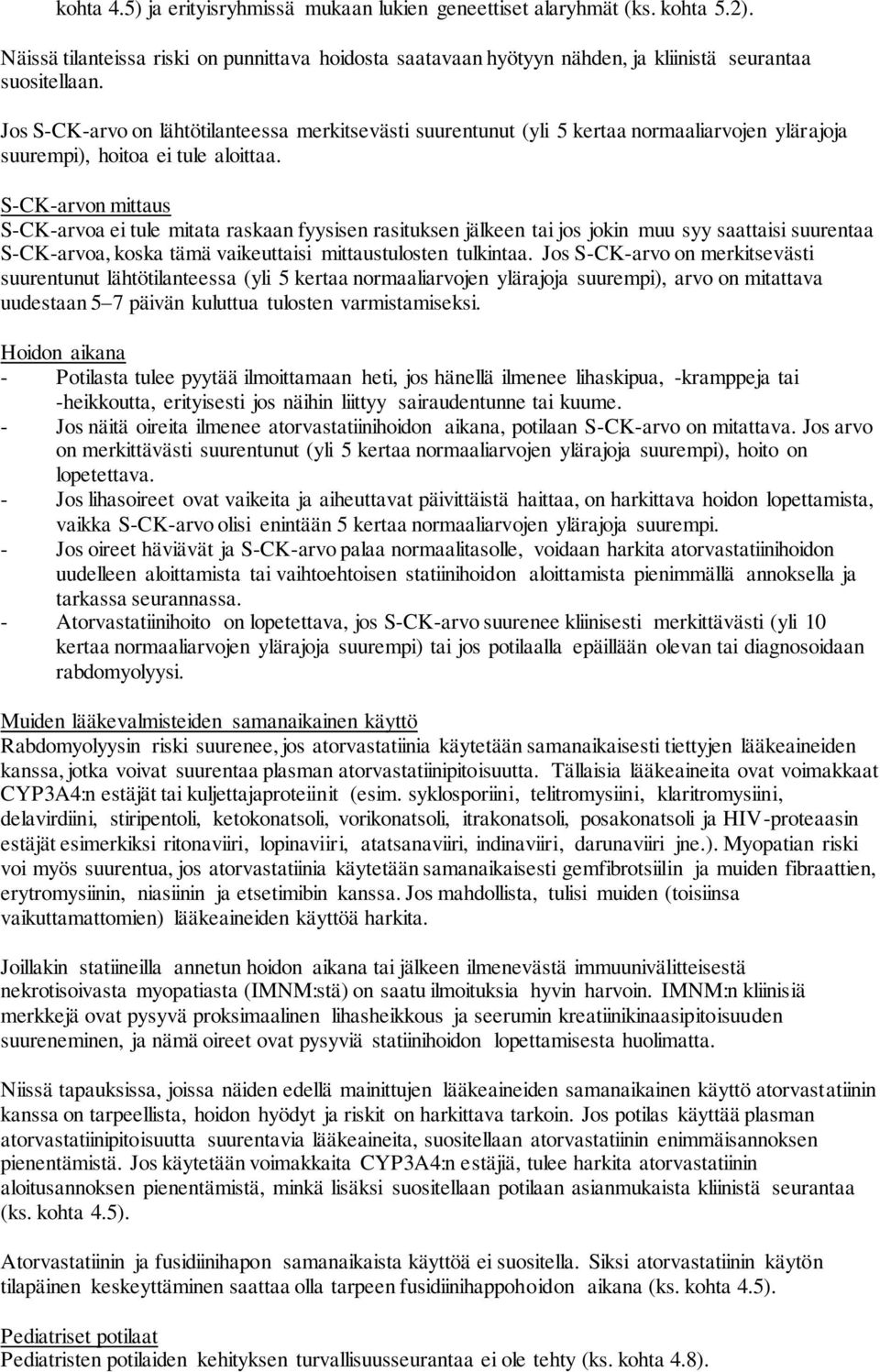 S-CK-arvon mittaus S-CK-arvoa ei tule mitata raskaan fyysisen rasituksen jälkeen tai jos jokin muu syy saattaisi suurentaa S-CK-arvoa, koska tämä vaikeuttaisi mittaustulosten tulkintaa.