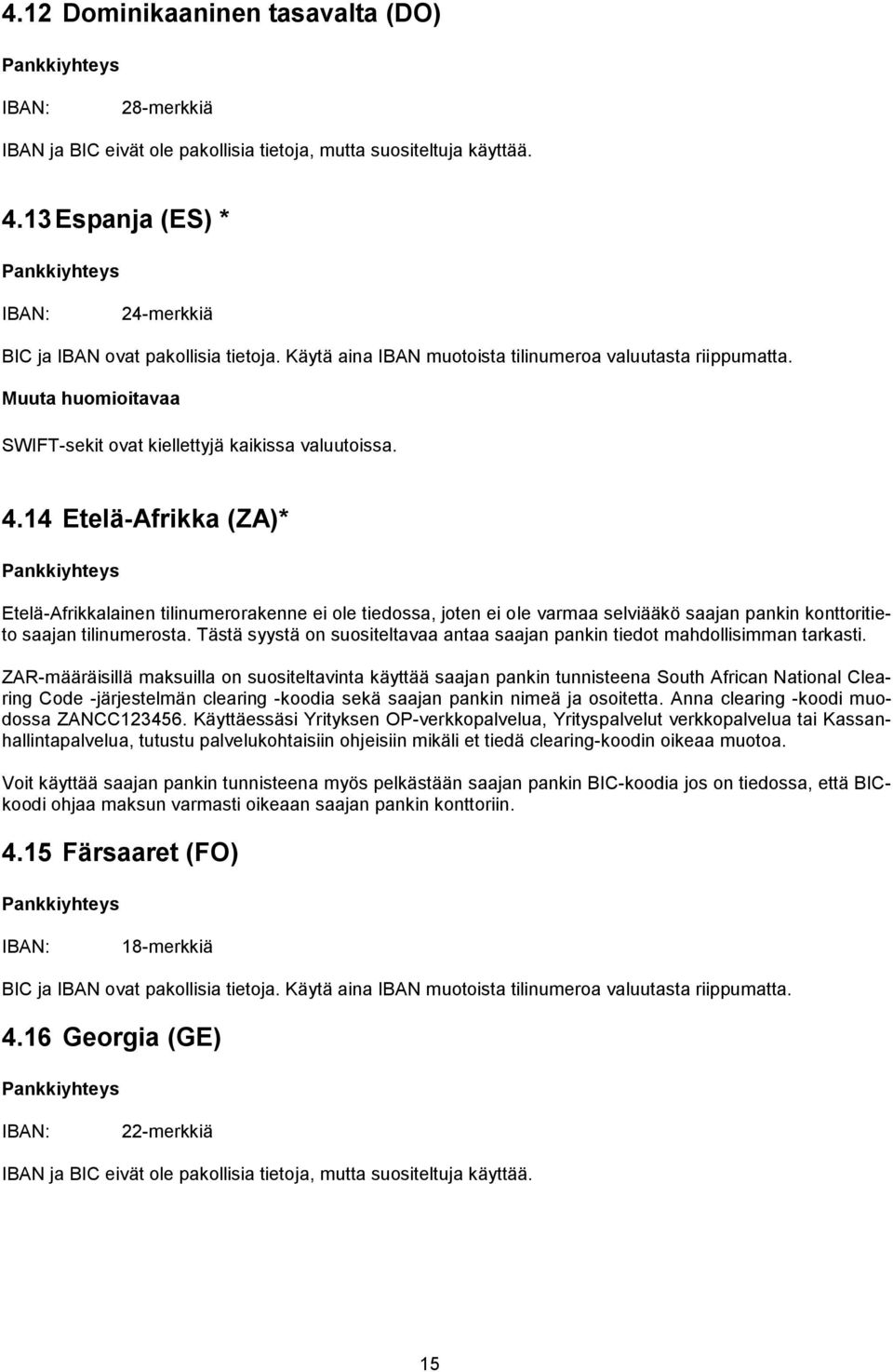 14 Etelä-Afrikka (ZA)* Etelä-Afrikkalainen tilinumerorakenne ei ole tiedossa, joten ei ole varmaa selviääkö saajan pankin konttoritieto saajan tilinumerosta.