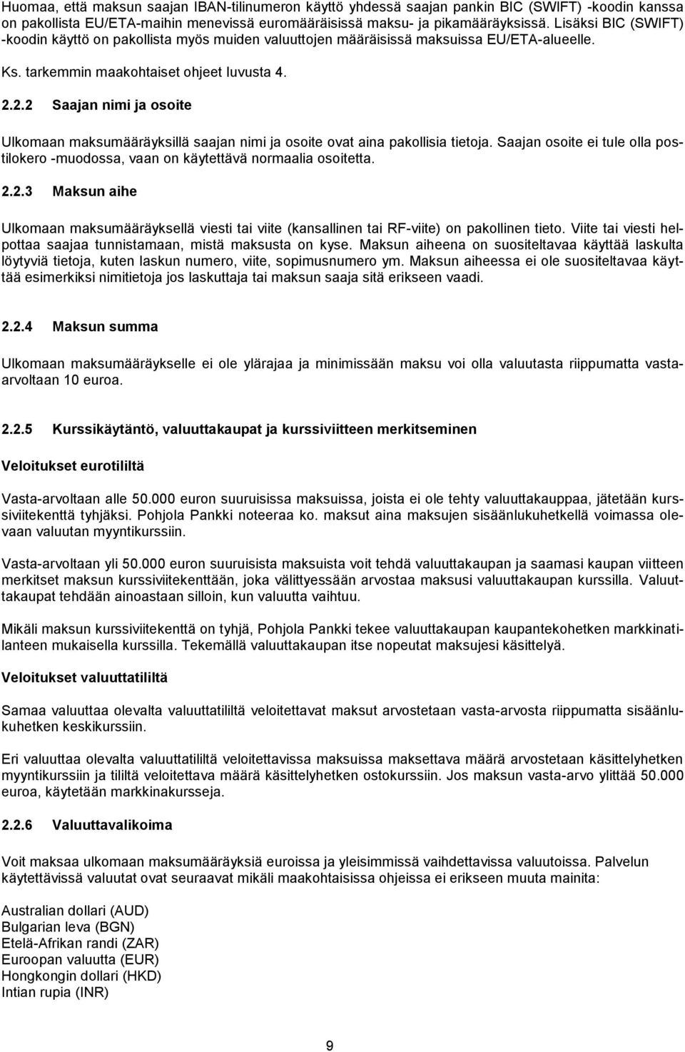 2.2 Saajan nimi ja osoite Ulkomaan maksumääräyksillä saajan nimi ja osoite ovat aina pakollisia tietoja. Saajan osoite ei tule olla postilokero -muodossa, vaan on käytettävä normaalia osoitetta. 2.2.3 Maksun aihe Ulkomaan maksumääräyksellä viesti tai viite (kansallinen tai RF-viite) on pakollinen tieto.