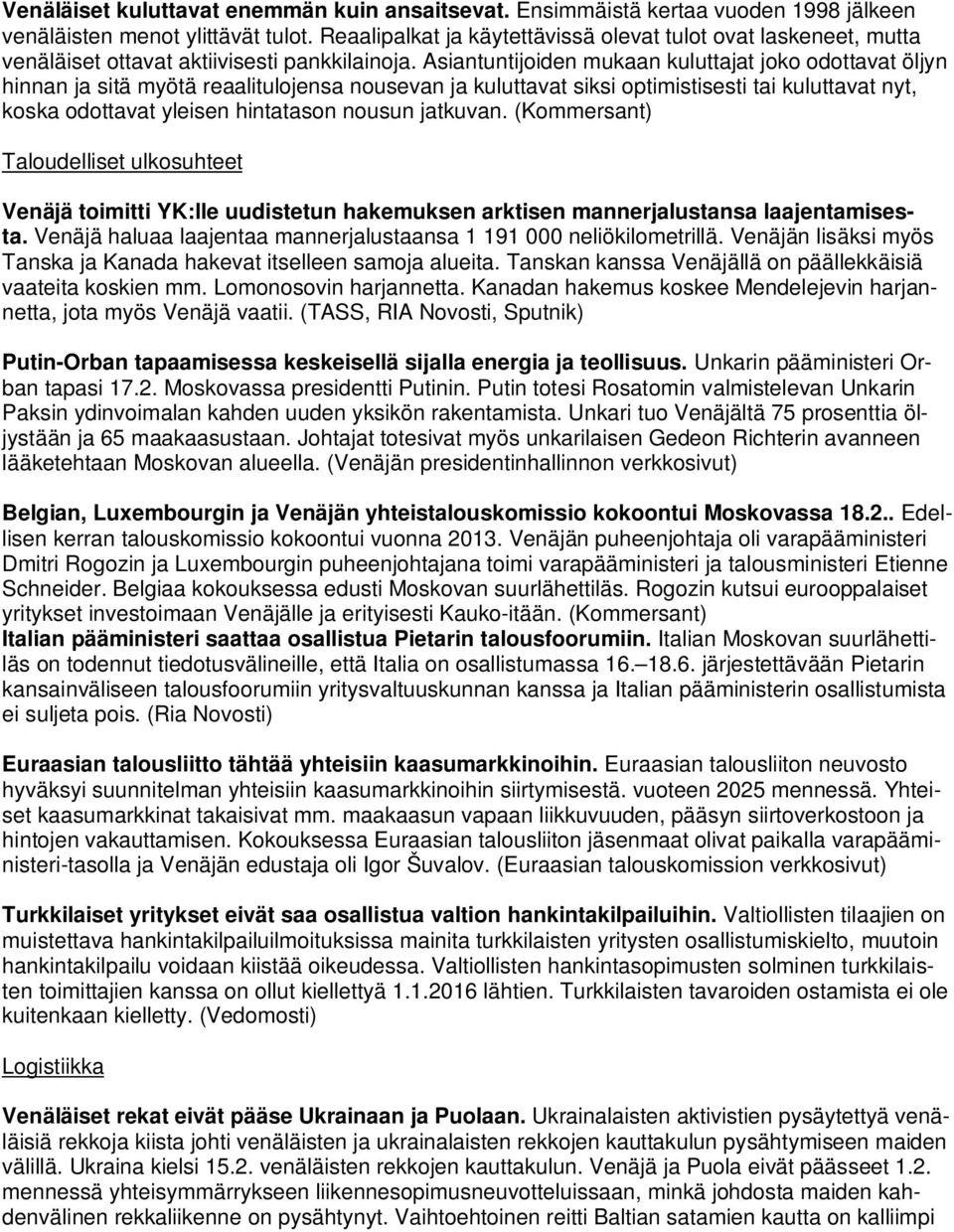 Asiantuntijoiden mukaan kuluttajat joko odottavat öljyn hinnan ja sitä myötä reaalitulojensa nousevan ja kuluttavat siksi optimistisesti tai kuluttavat nyt, koska odottavat yleisen hintatason nousun