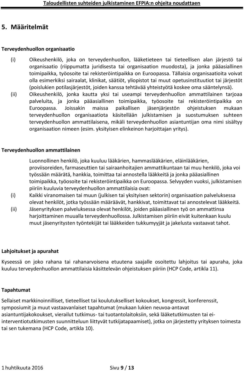 Tällaisia organisaatioita voivat olla esimerkiksi sairaalat, klinikat, säätiöt, yliopistot tai muut opetusinstituutiot tai järjestöt (poislukien potilasjärjestöt, joiden kanssa tehtävää yhteistyötä