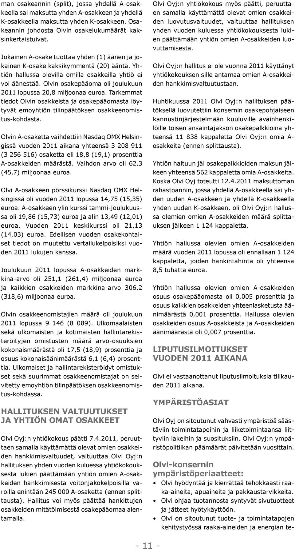 Olvin osakepääoma oli joulukuun 2011 lopussa 20,8 miljoonaa euroa. Tarkemmat tiedot Olvin osakkeista ja osakepääomasta löytyvät emoyhtiön tilinpäätöksen osakkeenomistus-kohdasta.