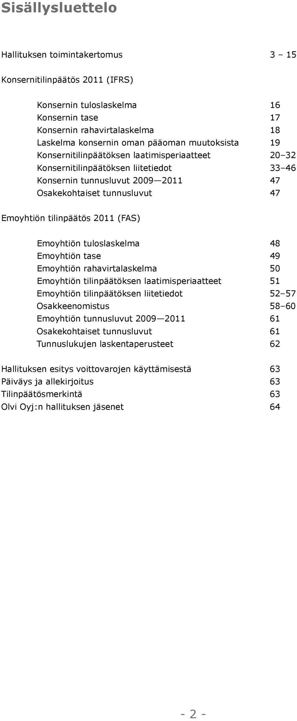 (FAS) Emoyhtiön tuloslaskelma 48 Emoyhtiön tase 49 Emoyhtiön rahavirtalaskelma 50 Emoyhtiön tilinpäätöksen laatimisperiaatteet 51 Emoyhtiön tilinpäätöksen liitetiedot 52 57 Osakkeenomistus 58 60