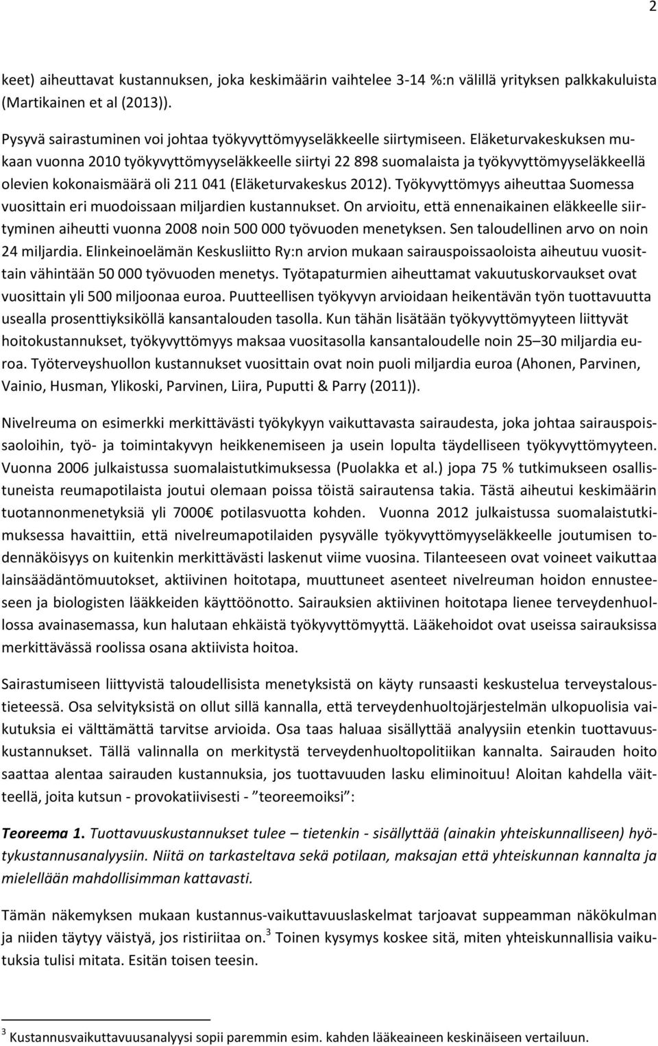 yökyvyömyys aiheuaa Suomessa vuosiain eri muodoissaan miljardien kusannukse. On arvioiu, eä ennenaikainen eläkkeelle siiryminen aiheui vuonna 2008 noin 500 000 yövuoden meneyksen.