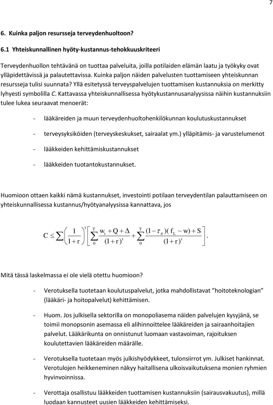 Kaavassa yheiskunnallisessa hyöykusannusanalyysissa näihin kusannuksiin ulee lukea seuraava menoerä: - lääkäreiden ja muun erveydenhuolohenkilökunnan kouluuskusannukse - erveysyksiköiden