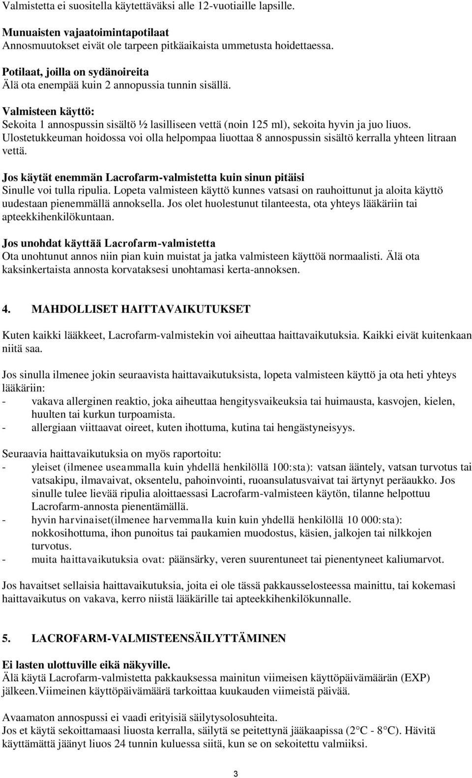 Ulostetukkeuman hoidossa voi olla helpompaa liuottaa 8 annospussin sisältö kerralla yhteen litraan vettä. Jos käytät enemmän Lacrofarm-valmistetta kuin sinun pitäisi Sinulle voi tulla ripulia.