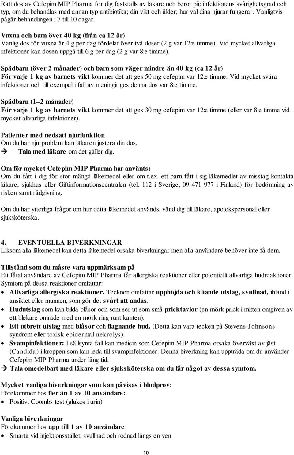 Vid mycket allvarliga infektioner kan dosen uppgå till 6 g per dag (2 g var 8:e timme).